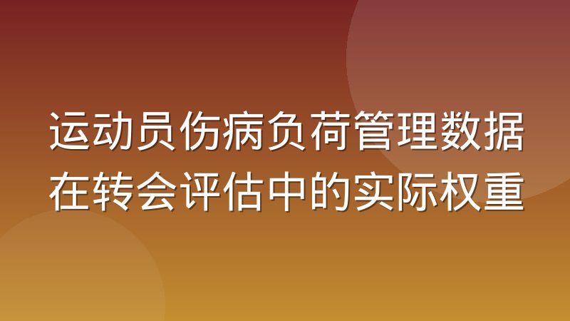运动员伤病负荷管理数据在转会评估中的实际权重